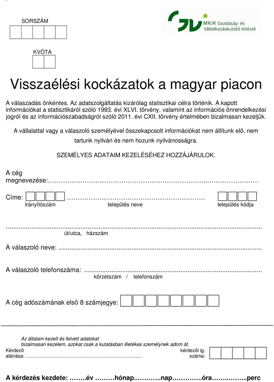 A vállalattal vagy a válaszoló személyével összekapcsolt információkat nem állítunk elő, nem tartunk nyilván és nem hozunk nyilvánosságra. SZEMÉLYES ADATAIM KEZELÉSÉHEZ HOZZÁJÁRULOK.