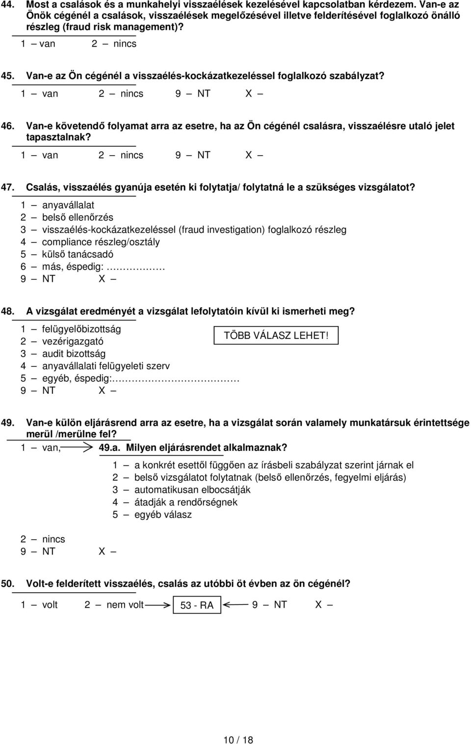 Van-e az Ön cégénél a visszaélés-kockázatkezeléssel foglalkozó szabályzat? 1 van 2 nincs 46. Van-e követendő folyamat arra az esetre, ha az Ön cégénél csalásra, visszaélésre utaló jelet tapasztalnak?
