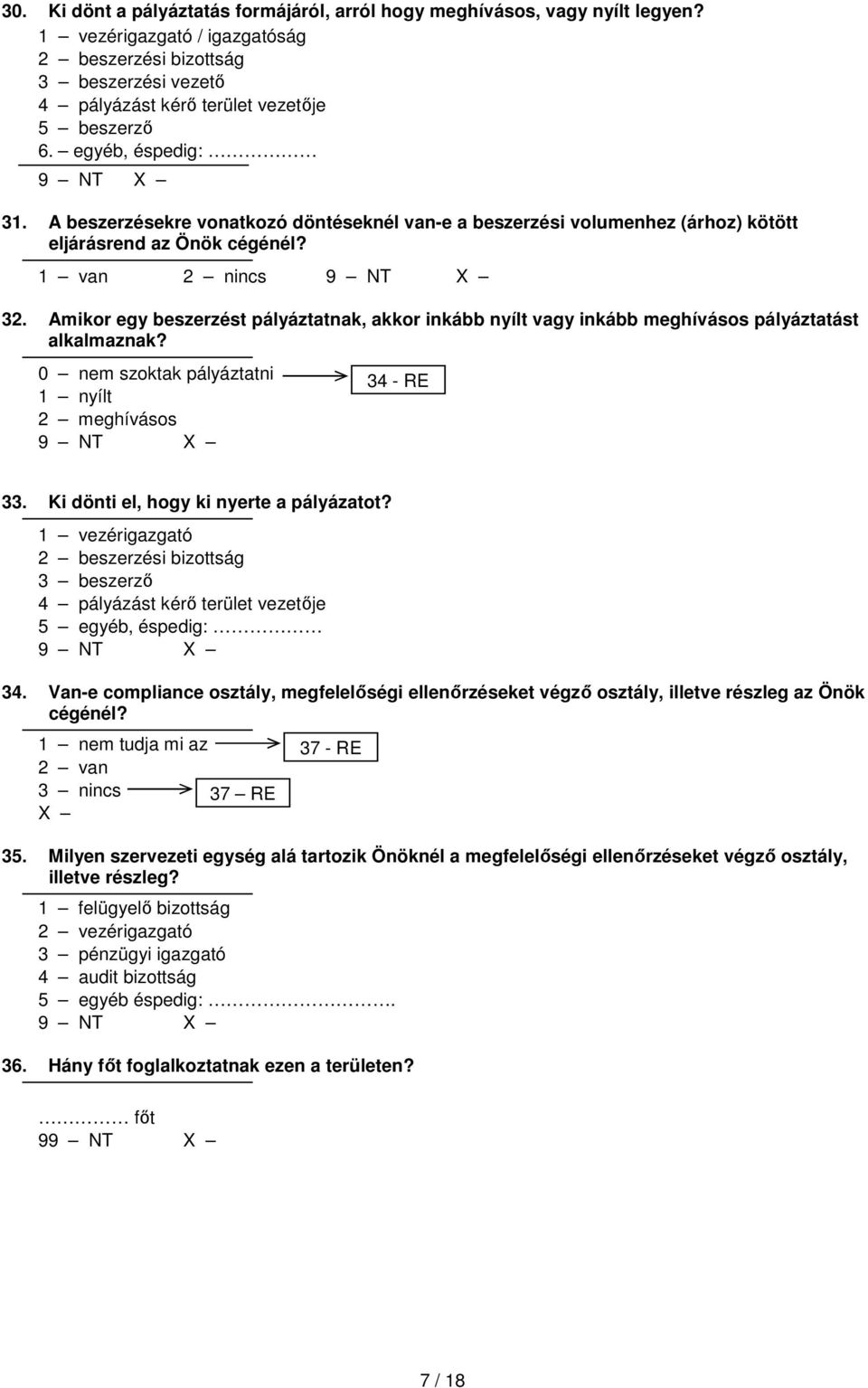 Amikor egy beszerzést pályáztatnak, akkor inkább nyílt vagy inkább meghívásos pályáztatást alkalmaznak? 0 nem szoktak pályáztatni 1 nyílt 2 meghívásos 34 - RE 33.