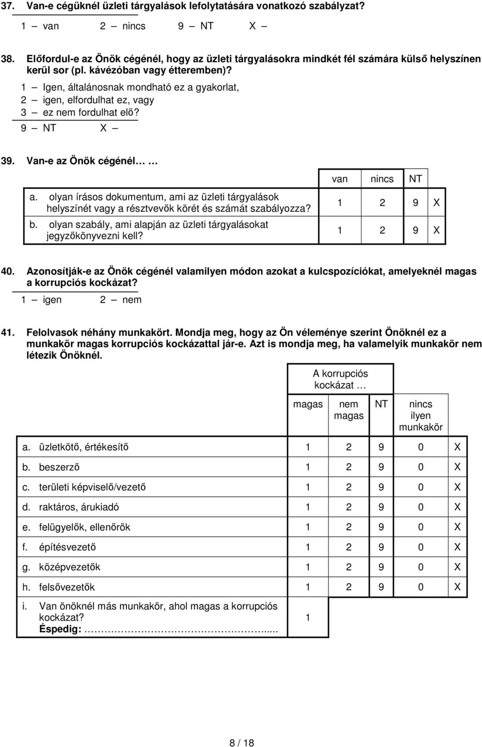 1 Igen, általánosnak mondható ez a gyakorlat, 2 igen, elfordulhat ez, vagy 3 ez nem fordulhat elő? 39. Van-e az Önök cégénél a.