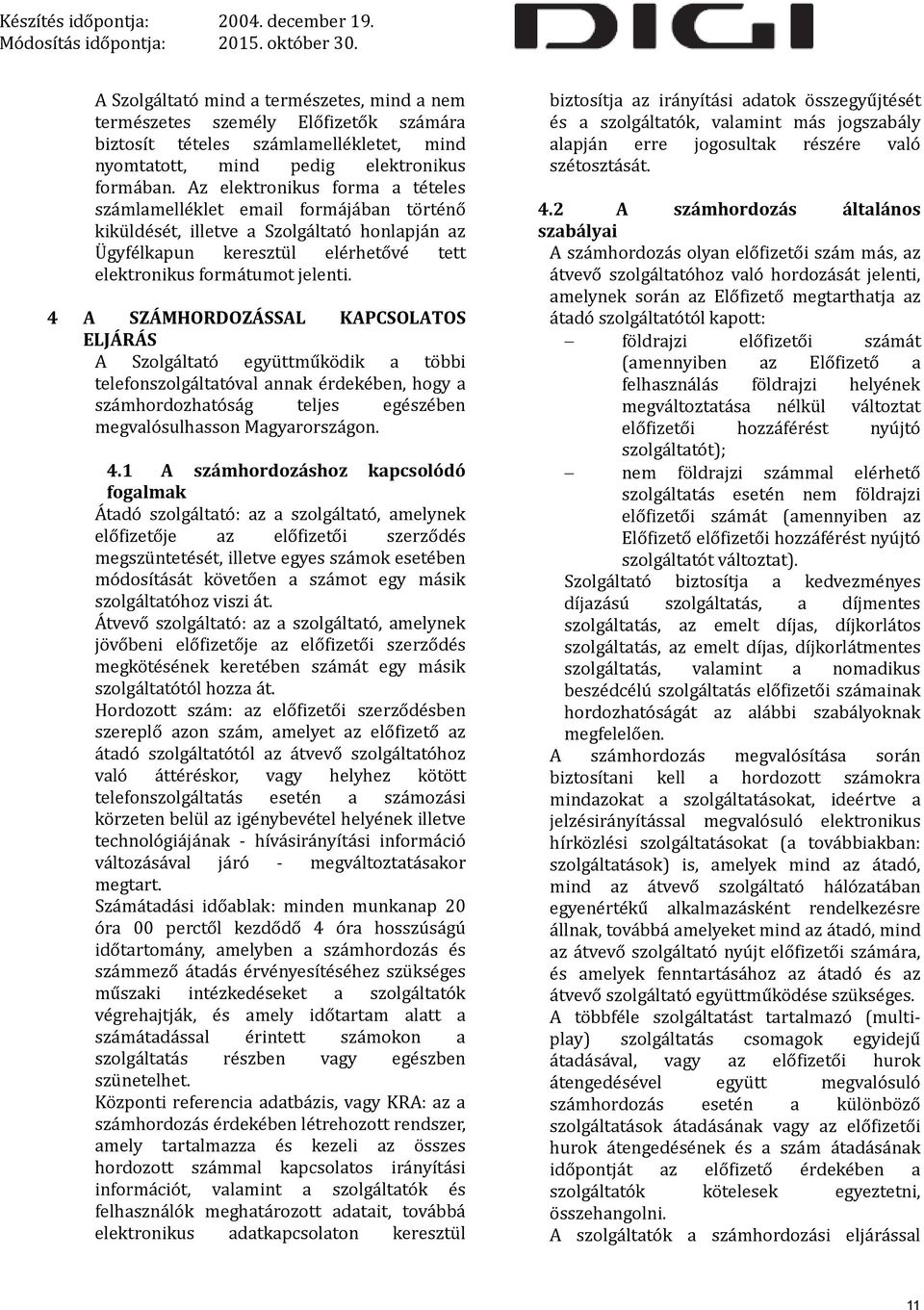 4 A SZÁMHORDOZÁSSAL KAPCSOLATOS ELJÁRÁS A Szolgáltató együttműködik a többi telefonszolgáltatóval annak érdekében, hogy a számhordozhatóság teljes egészében megvalósulhasson Magyarországon. 4.