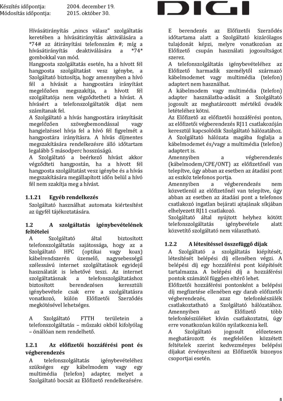 hívott fél szolgáltatója nem végződtetheti a hívást. A hívásért a telefonszolgáltatók díjat nem számítanak fel.