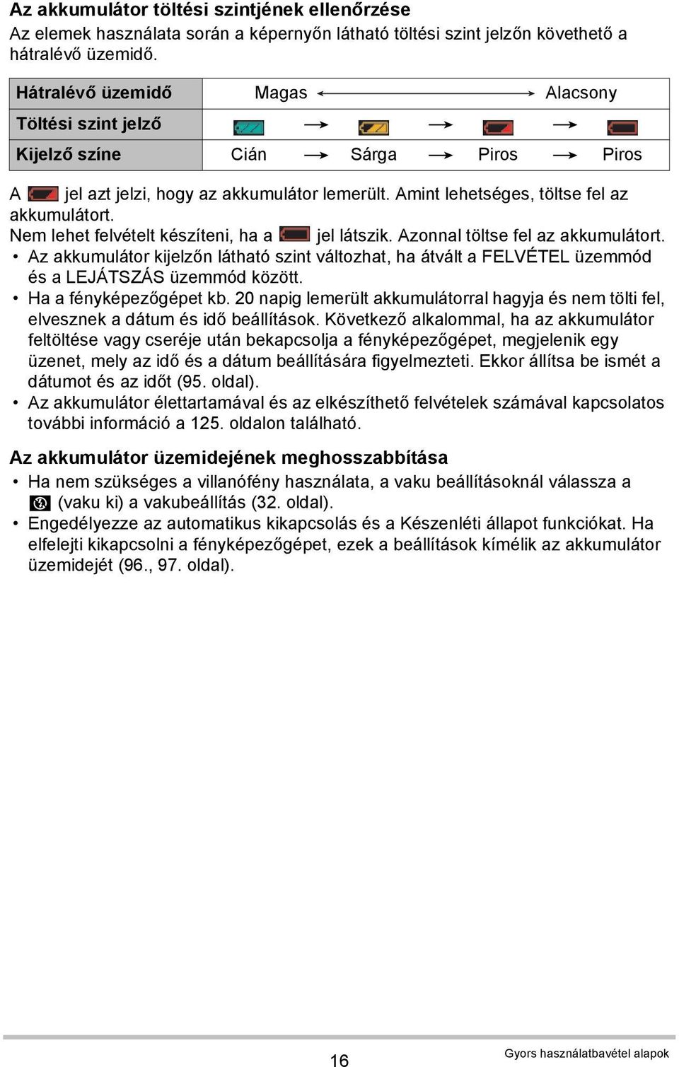 Nem lehet felvételt készíteni, ha a jel látszik. Azonnal töltse fel az akkumulátort. Az akkumulátor kijelzőn látható szint változhat, ha átvált a FELVÉTEL üzemmód és a LEJÁTSZÁS üzemmód között.