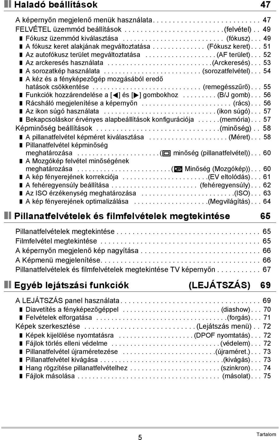 .. 53 A sorozatkép használata.......................... (sorozatfelvétel)... 54 A kéz és a fényképezőgép mozgásából eredő hatások csökkentése............................. (remegésszűrő).