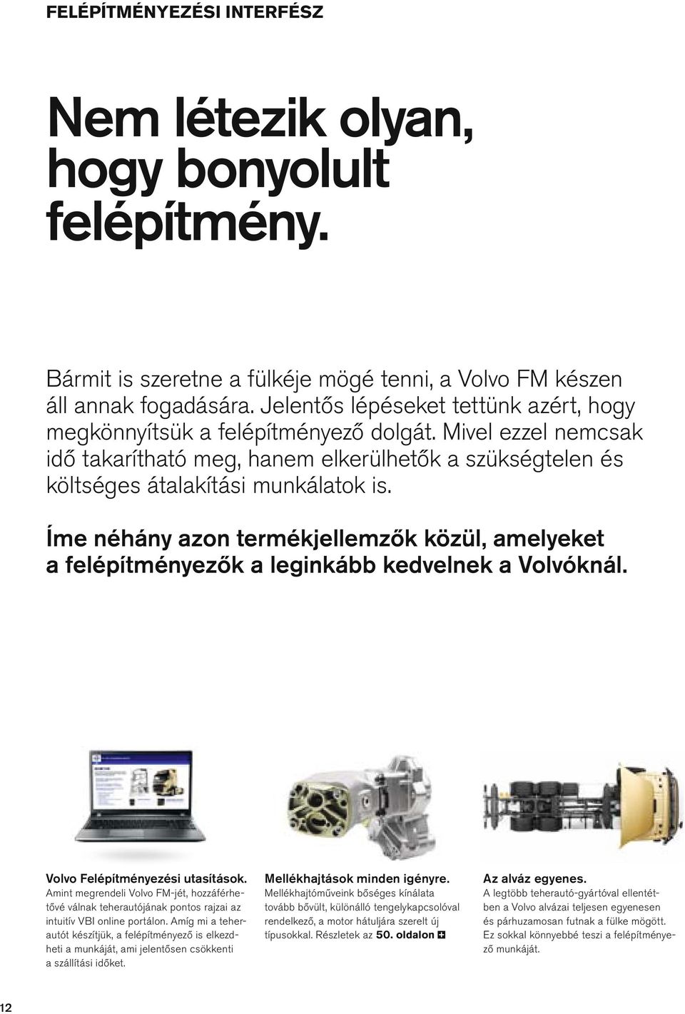 Íme néhány azon termékjeemzők közü, ameyeket a feépítményezők a eginkább kedvenek a Vovókná. 12 Vovo Feépítményezési utasítások. Meékhajtások minden igényre. Az aváz egyenes.