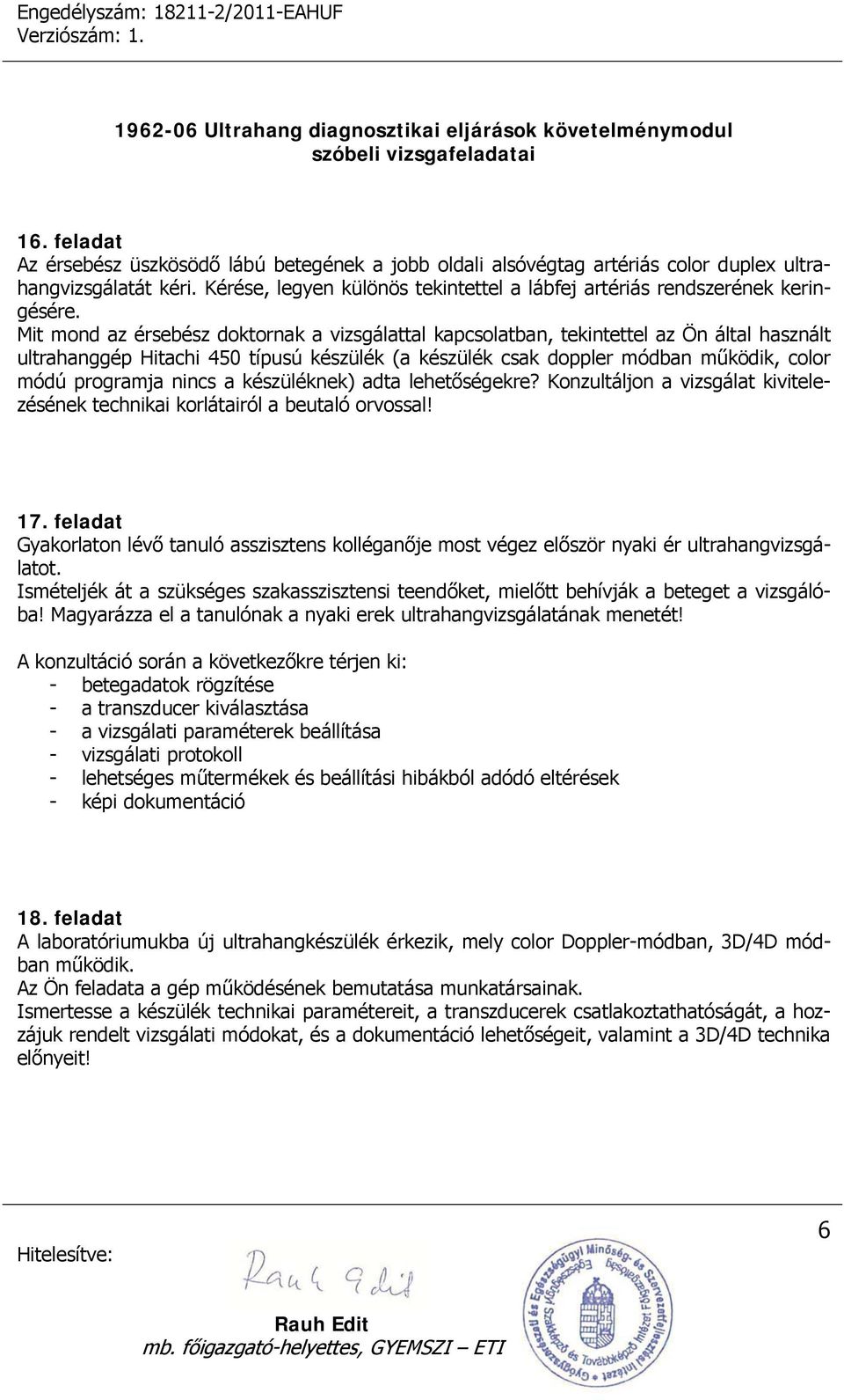 Mit mond az érsebész doktornak a vizsgálattal kapcsolatban, tekintettel az Ön által használt ultrahanggép Hitachi 450 típusú készülék (a készülék csak doppler módban működik, color módú programja