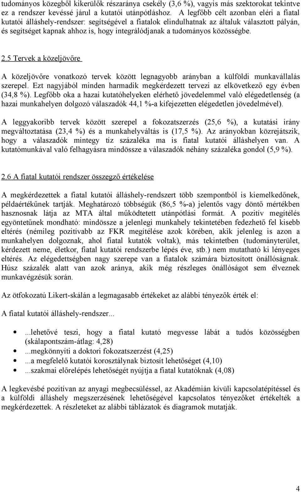 közösségbe. 2.5 Tervek a közeljövőre A közeljövőre vonatkozó tervek között legnagyobb arányban a külföldi munkavállalás szerepel.