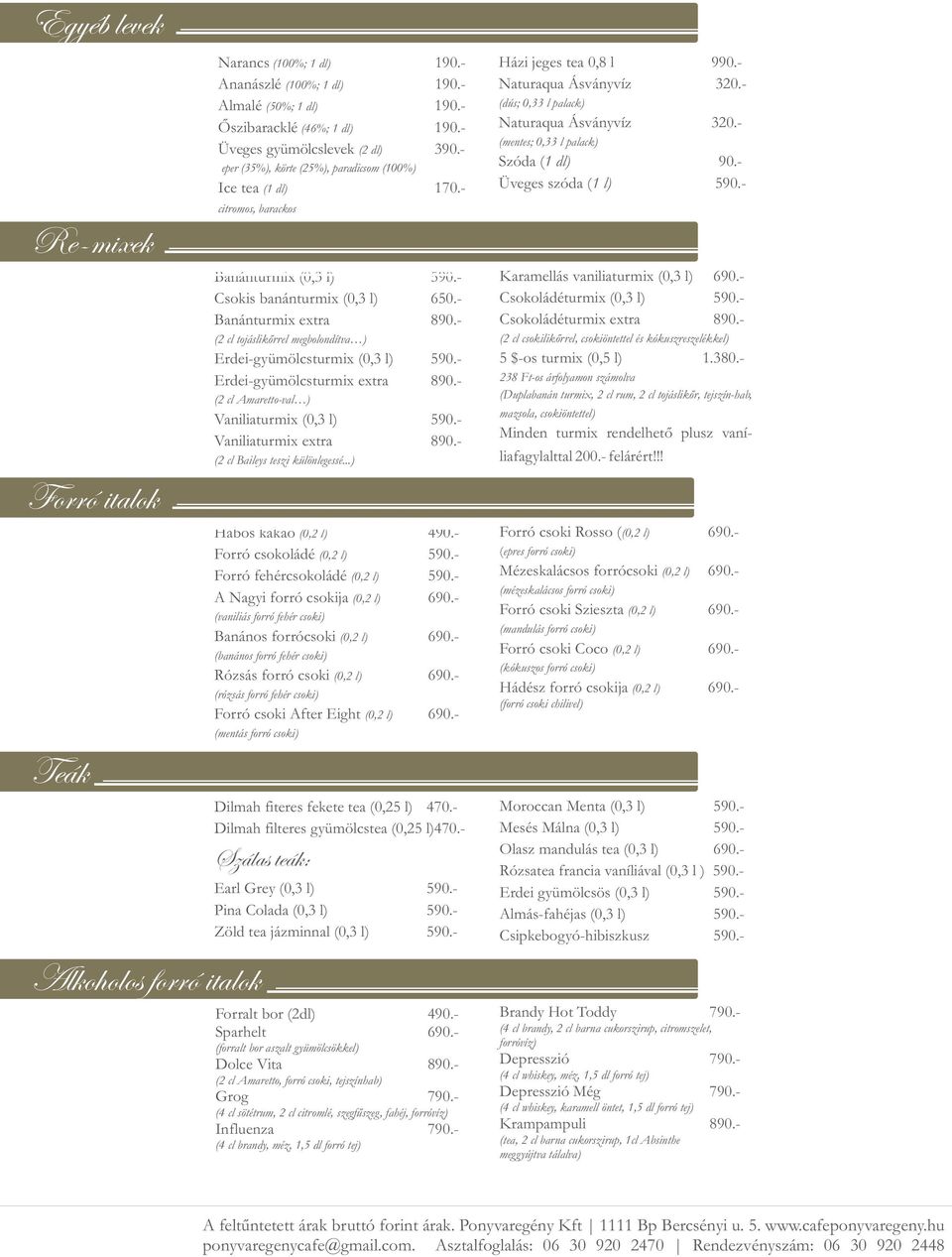 - (2 cl tojáslikőrrel megbolondítva ) Erdei-gyümölcsturmix (0,3 l) 590.- Erdei-gyümölcsturmix extra 890.- (2 cl Amaretto-val ) Vaniliaturmix (0,3 l) 590.- Vaniliaturmix extra 890.