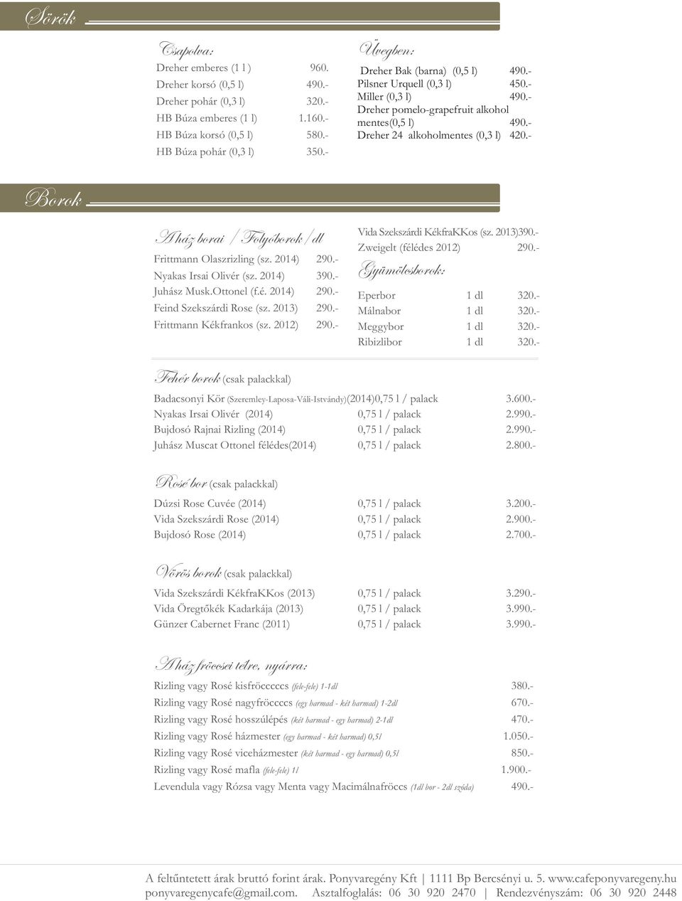 - Borok A ház borai / Folyóborok/dl Frittmann Olaszrizling (sz. 2014) 290.- Nyakas Irsai Olivér (sz. 2014) 390.- Juhász Musk.Ottonel (f.é. 2014) 290.- Feind Szekszárdi Rose (sz. 2013) 290.