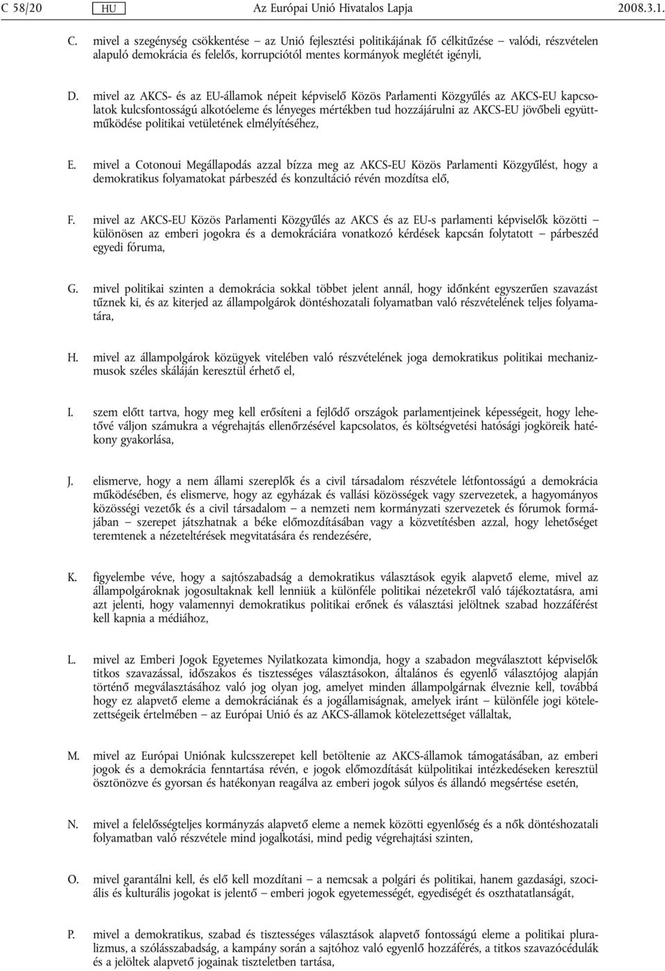 mivel az AKCS- és az EU-államok népeit képviselő Közös Parlamenti Közgyűlés az AKCS-EU kapcsolatok kulcsfontosságú alkotóeleme és lényeges mértékben tud hozzájárulni az AKCS-EU jövőbeli