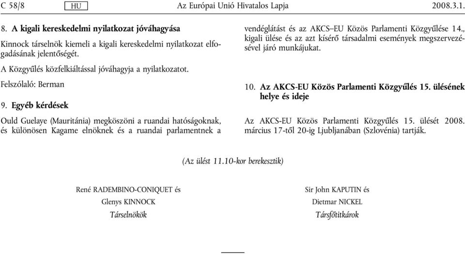 Egyéb kérdések Ould Guelaye (Mauritánia) megköszöni a ruandai hatóságoknak, és különösen Kagame elnöknek és a ruandai parlamentnek a vendéglátást és az AKCS EU Közös Parlamenti Közgyűlése 14.