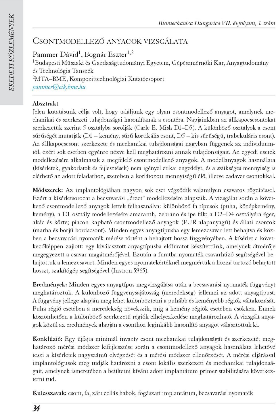 pammer@eik.bme.hu Absztrakt Jelen kutatásunk célja volt, hogy találjunk egy olyan csontmodellező anyagot, amelynek mechanikai és szerkezeti tulajdonságai hasonlítanak a csontéra.