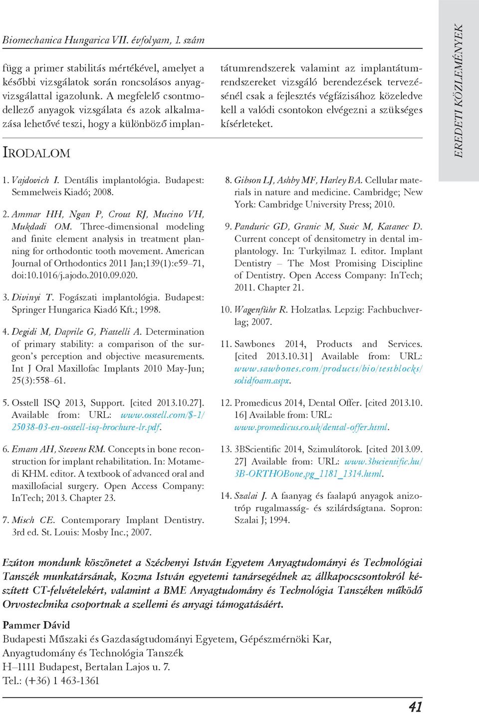 3. Divinyi T. Fogászati implantológia. Budapest: Springer Hungarica Kiadó Kft.; 1998. 4. Degidi M, Daprile G, Piattelli A.