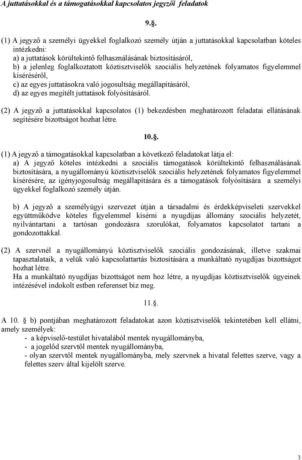 foglalkoztatott köztisztviselők szociális helyzetének folyamatos figyelemmel kíséréséről, c) az egyes juttatásokra való jogosultság megállapításáról, d) az egyes megítélt juttatások folyósításáról.