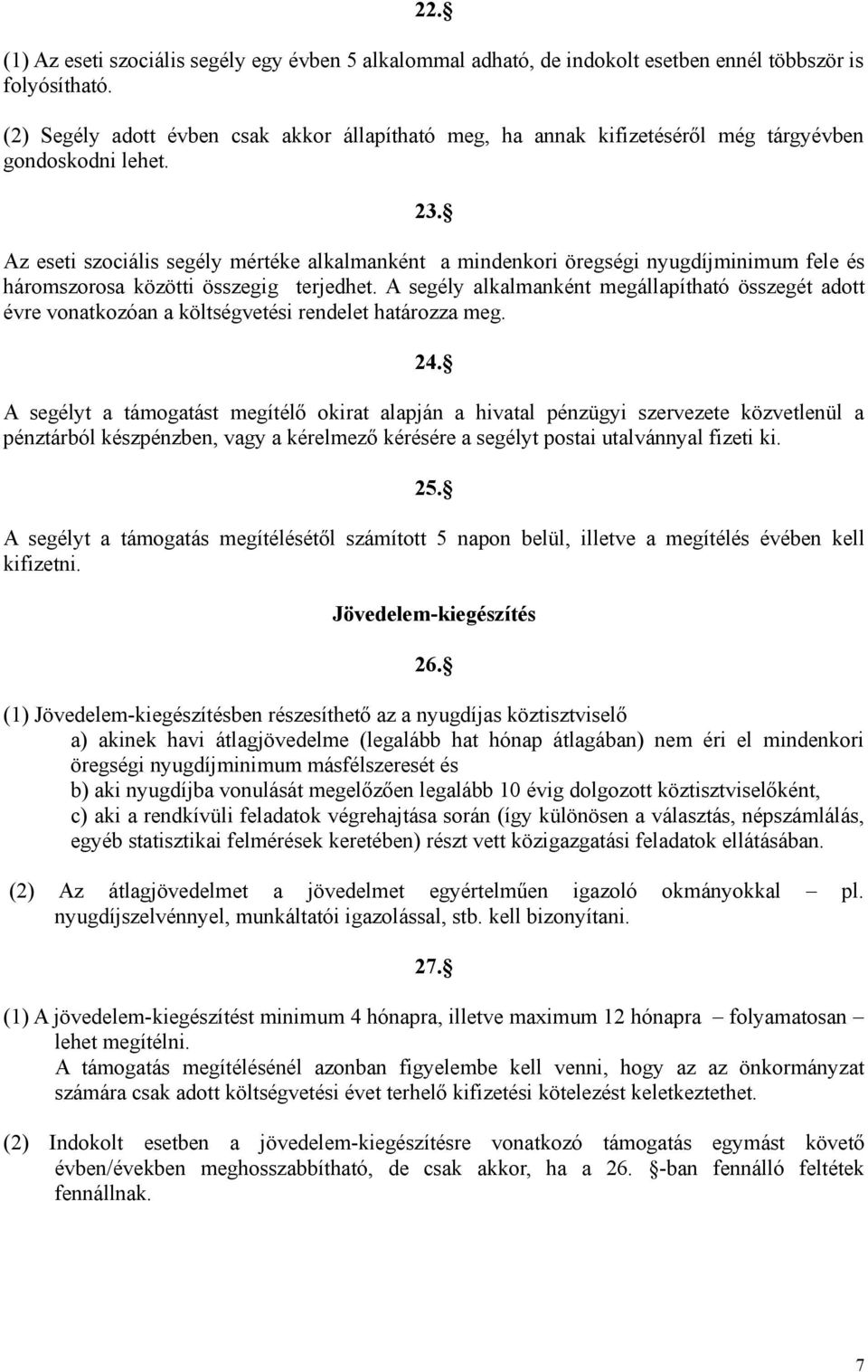 Az eseti szociális segély mértéke alkalmanként a mindenkori öregségi nyugdíjminimum fele és háromszorosa közötti összegig terjedhet.