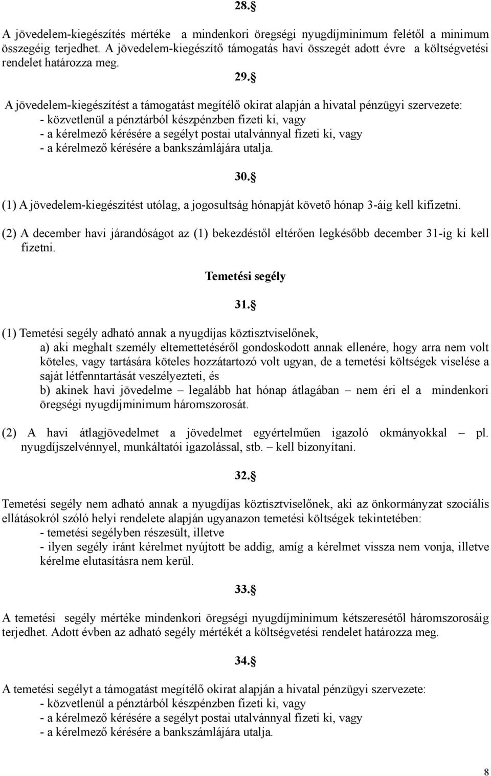 A jövedelem-kiegészítést a támogatást megítélő okirat alapján a hivatal pénzügyi szervezete: - közvetlenül a pénztárból készpénzben fizeti ki, vagy - a kérelmező kérésére a segélyt postai utalvánnyal