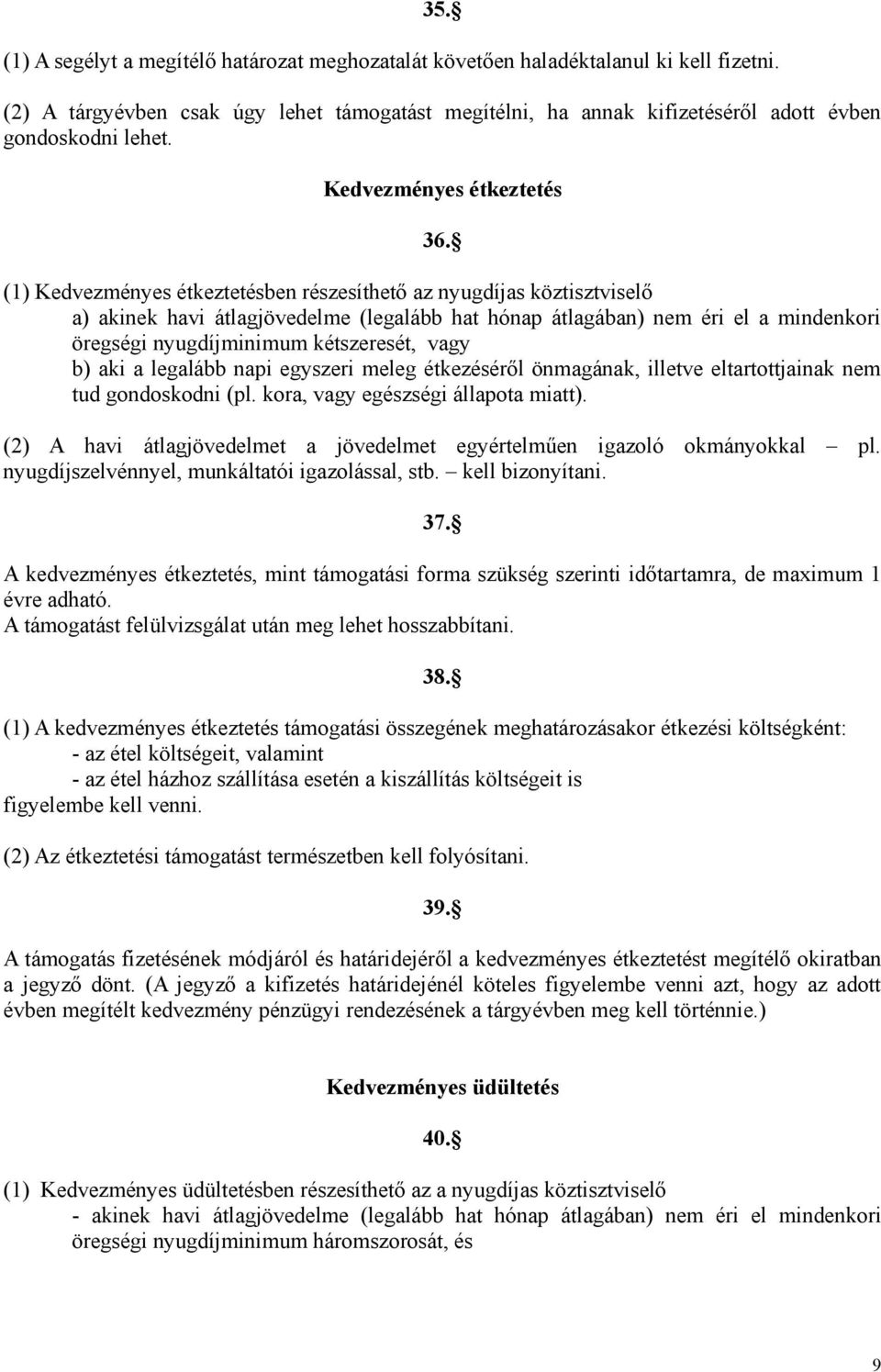 (1) Kedvezményes étkeztetésben részesíthető az nyugdíjas köztisztviselő a) akinek havi átlagjövedelme (legalább hat hónap átlagában) nem éri el a mindenkori öregségi nyugdíjminimum kétszeresét, vagy