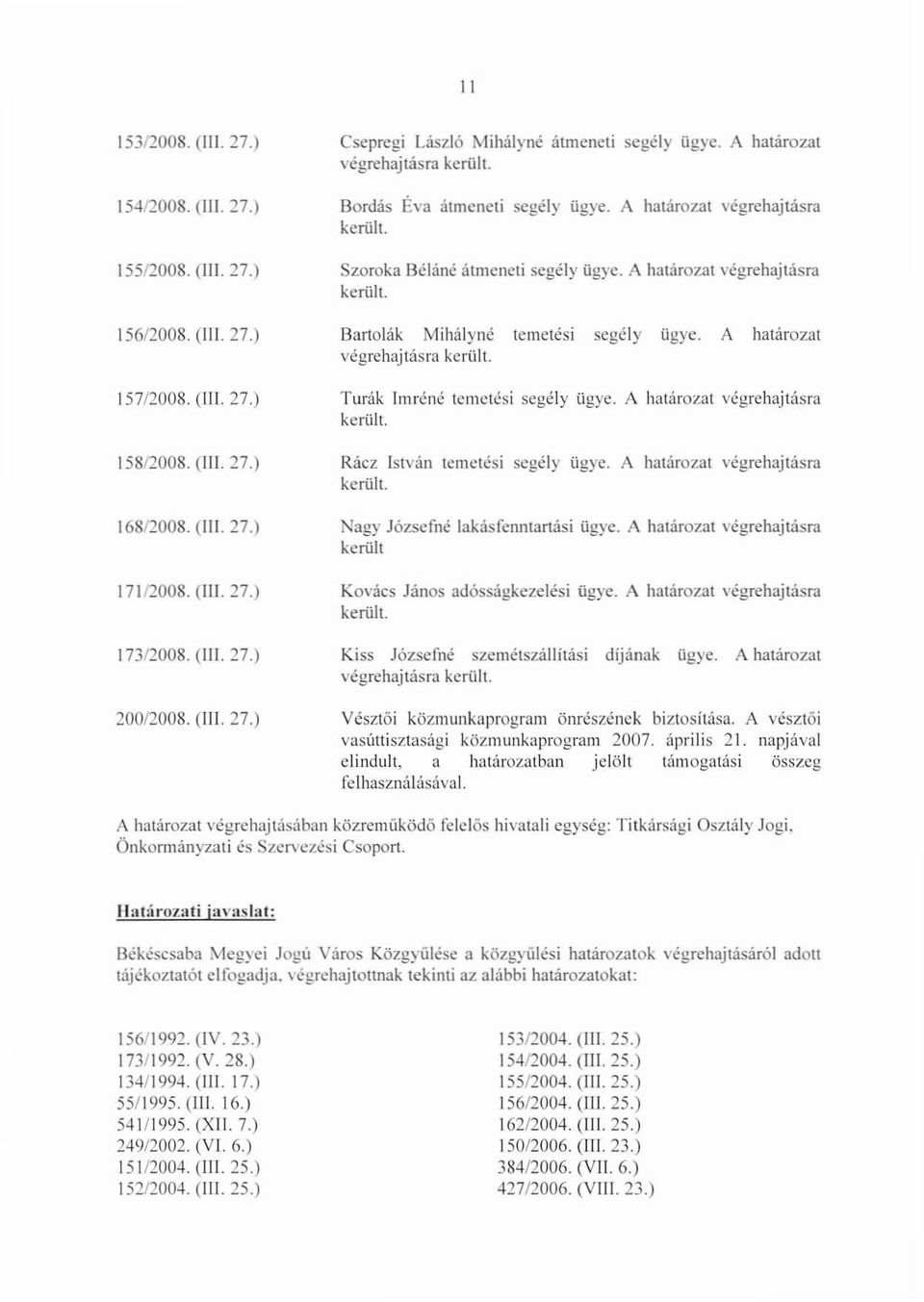 A határozat végrehajtásra Bartolák Mihályné temetési segély ügye. A határozat végrehajtásra Turák Imréné temetési segély ügye. A határozat végrehajtasra Rácz István temetési segély ügye.