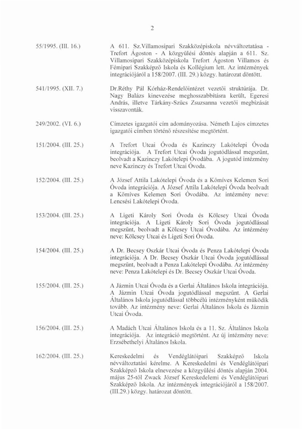 Az intézmények integrációjáról a 158/2007. (III. 29.) közgy. határozat döntött. Dr.Rélhy Pál Kórház Rcndclöintézet vezetöi struktúrája. Dr. fagy Balázs kinevezése mcghosszabbításra Egeresi Andr.is.