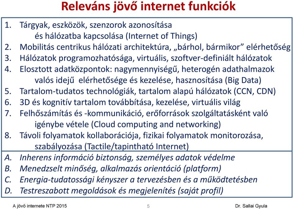 Tartalom tudatos technológiák, tartalom alapú hálózatok (CCN, CDN) 6. 3D és kognitív tartalom továbbítása, kezelése, virtuális világ 7.