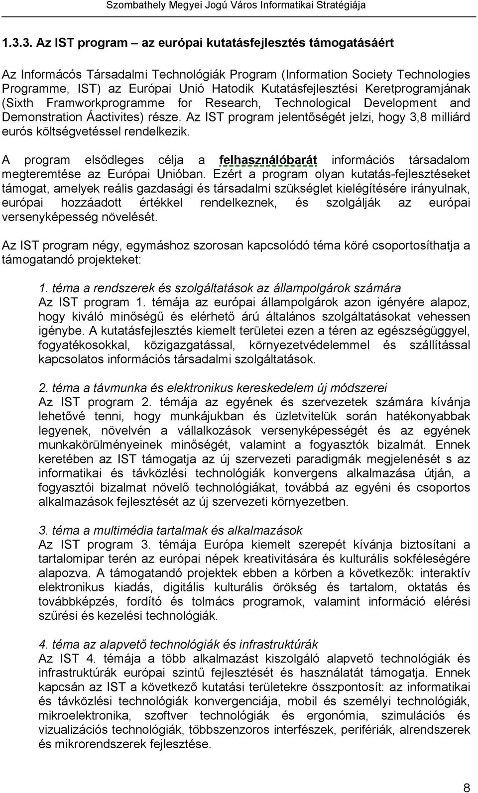 Az IST program jelentőségét jelzi, hogy 3,8 milliárd eurós költségvetéssel rendelkezik. A program elsődleges célja a felhasználóbarát információs társadalom megteremtése az Európai Unióban.