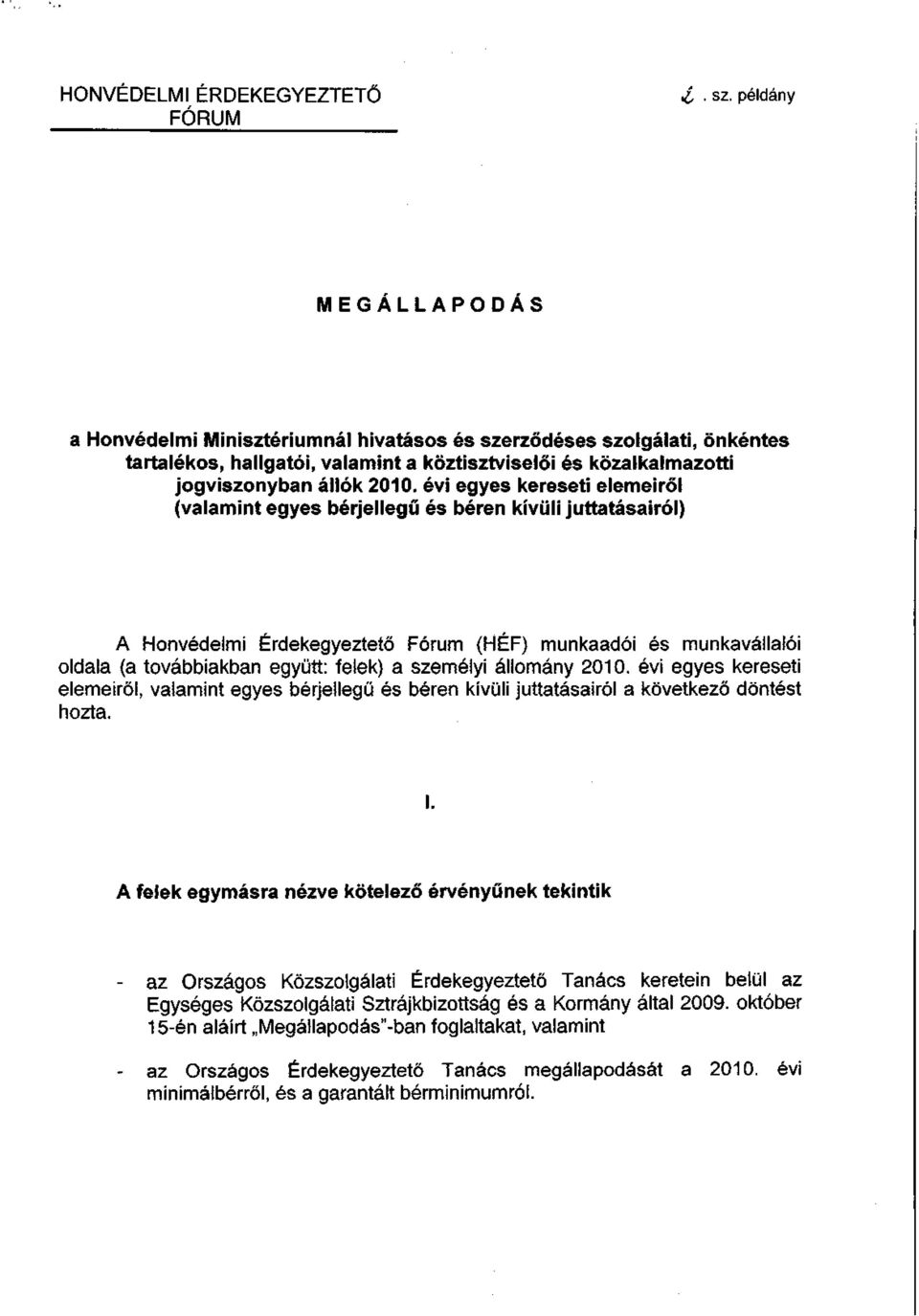 évi egyes kereseti elemeiről (valamint egyes bérjellegű és béren kívüli juttatásairól) A Honvédelmi Érdekegyeztető Fórum (HÉF) munkaadói és munkavállalói oldala (a továbbiakban együtt: felek) a