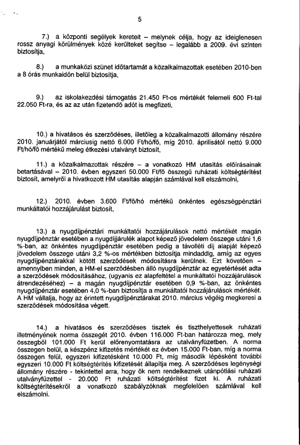 050 Ft-ra, és az az után fizetendő adót is megfizeti, 10.) a hivatásos és szerződéses, illetőleg a közalkalmazotti állomány részére 2010. januárjától márciusig nettó 6.000 Ft/hó/fő, míg 2010.