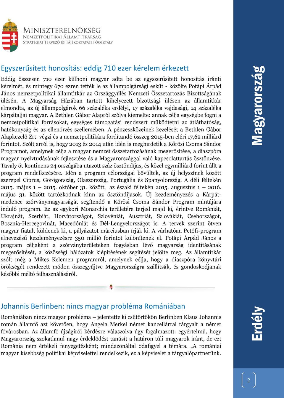 A Magyarság Házában tartott kihelyezett bizottsági ülésen az államtitkár elmondta, az új állampolgárok 66 százaléka erdélyi, 17 százaléka vajdasági, 14 százaléka kárpátaljai magyar.