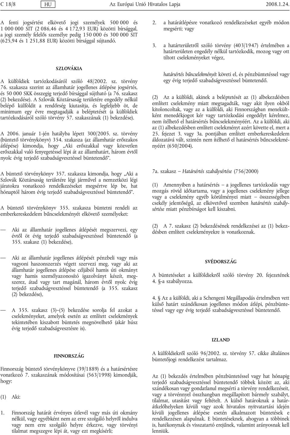 közötti bírsággal sújtandó. SZLOVÁKIA A külföldiek tartózkodásáról szóló 48/2002. sz. törvény 76.