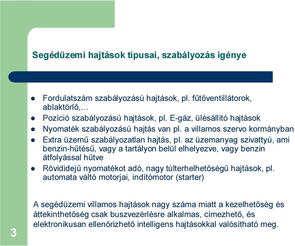 az üzemanyag szivattyú, ami benzin-hűtésű, vagy a tartályon belül elhelyezve, vagy benzin átfolyással hűtve Rövididejű nyomatékot adó, nagy túlterhelhetőségű hajtások, pl.