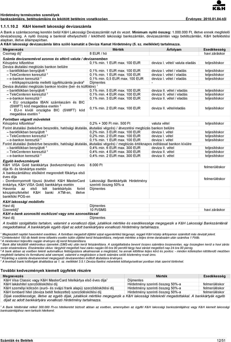 A K&H lakossági devizaszámla látra szóló kamatát a Deviza Kamat Hirdetmény (5. sz. melléklet) tartalmazza.