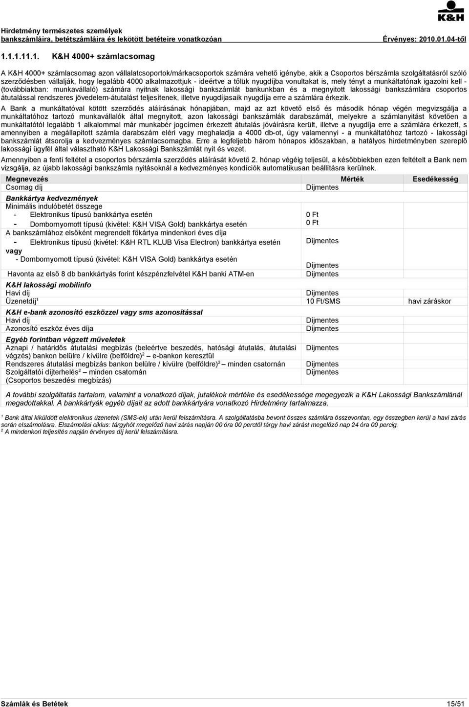 megnyitott lakossági bankszámlára csoportos átutalással rendszeres jövedelem-átutalást teljesítenek, illetve nyugdíjasaik nyugdíja erre a számlára érkezik.