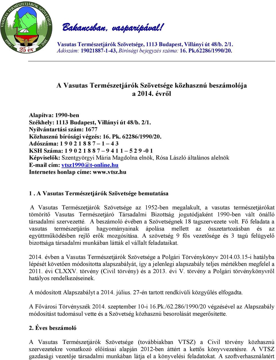 62286/1990/20. Adószáma: 1 9 0 2 1 8 8 7 1 4 3 KSH Száma: 1 9 0 2 1 8 8 7 9 4 1 1 5 2 9-0 1 Képviselők: Szentgyörgyi Mária Magdolna elnök, Rósa László általános alelnök E-mail cím: vtsz1990@t-online.