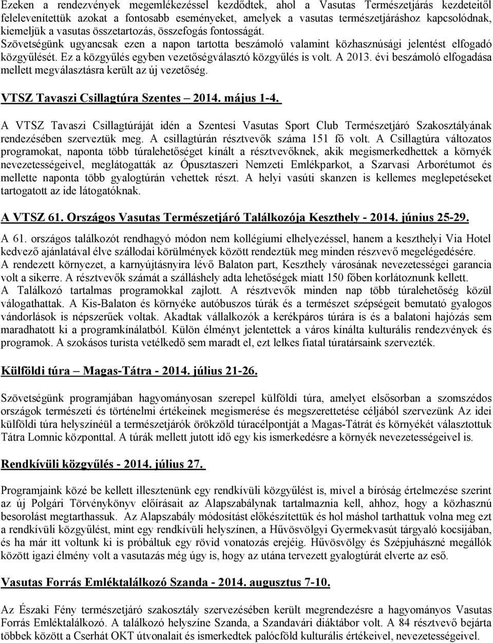 Ez a közgyűlés egyben vezetőségválasztó közgyűlés is volt. A 2013. évi beszámoló elfogadása mellett megválasztásra került az új vezetőség. VTSZ Tavaszi Csillagtúra Szentes 2014. május 1-4.