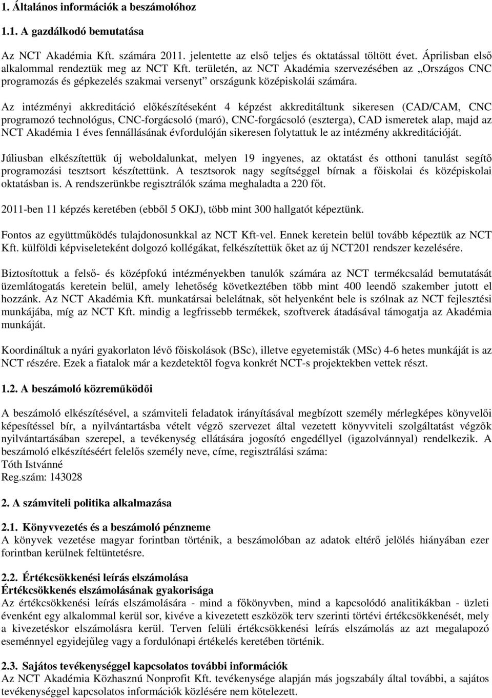 Az intézményi akkreditáció előkészítéseként 4 képzést akkreditáltunk sikeresen (CAD/CAM, CNC programozó technológus, CNC-forgácsoló (maró), CNC-forgácsoló (eszterga), CAD ismeretek alap, majd az NCT