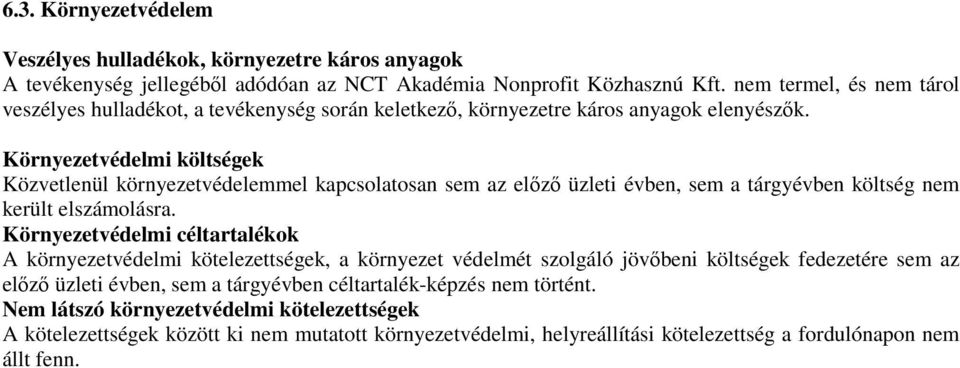 Környezetvédelmi költségek Közvetlenül környezetvédelemmel kapcsolatosan sem az előző üzleti évben, sem a tárgyévben költség nem került elszámolásra.