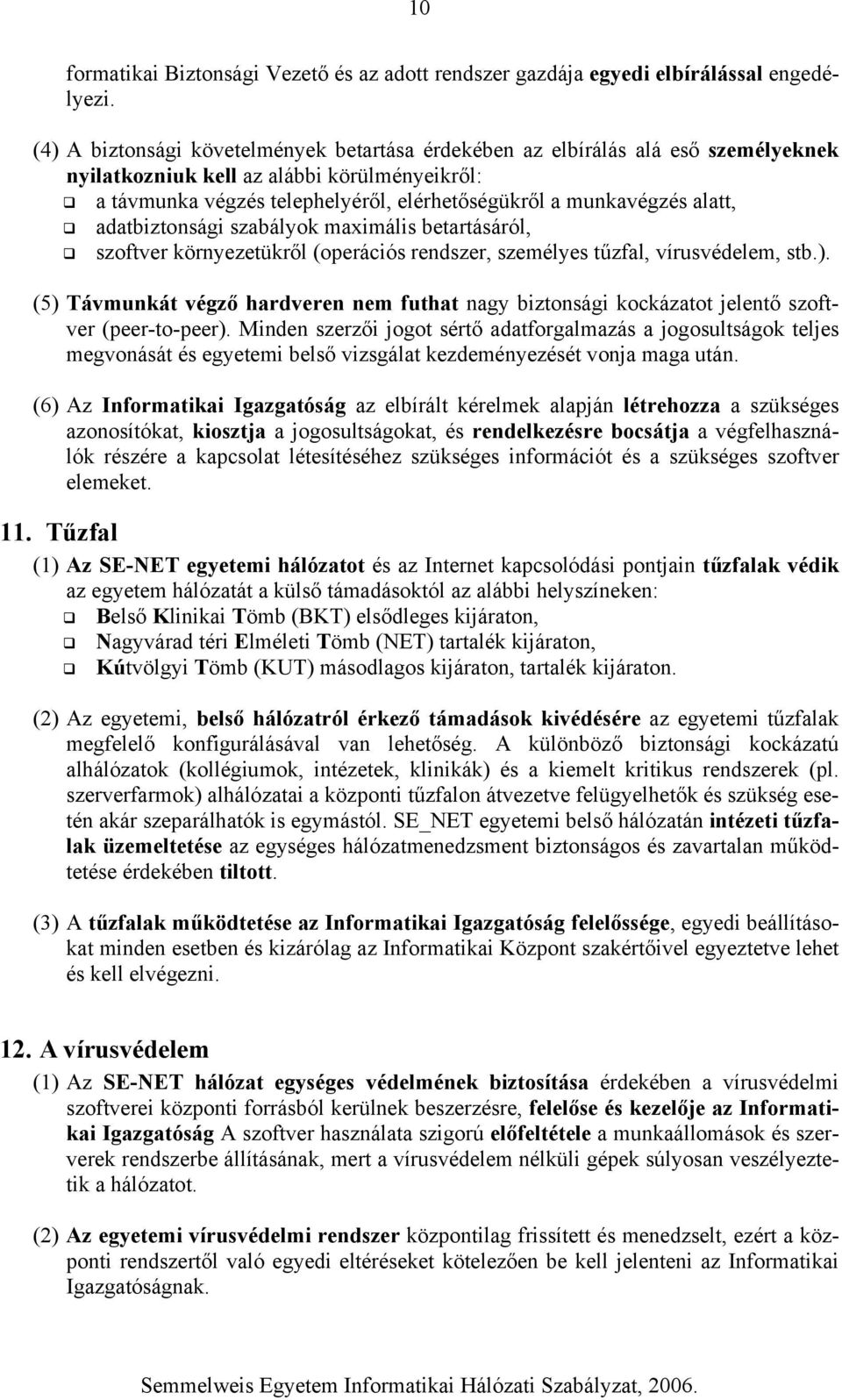 alatt, adatbiztonsági szabályok maximális betartásáról, szoftver környezetükről (operációs rendszer, személyes tűzfal, vírusvédelem, stb.).