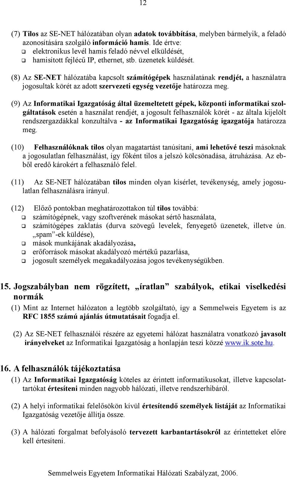 (8) Az SE-NET hálózatába kapcsolt számítógépek használatának rendjét, a használatra jogosultak körét az adott szervezeti egység vezetője határozza meg.