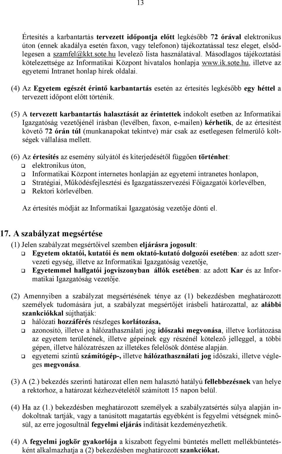 (4) Az Egyetem egészét érintő karbantartás esetén az értesítés legkésőbb egy héttel a tervezett időpont előtt történik.