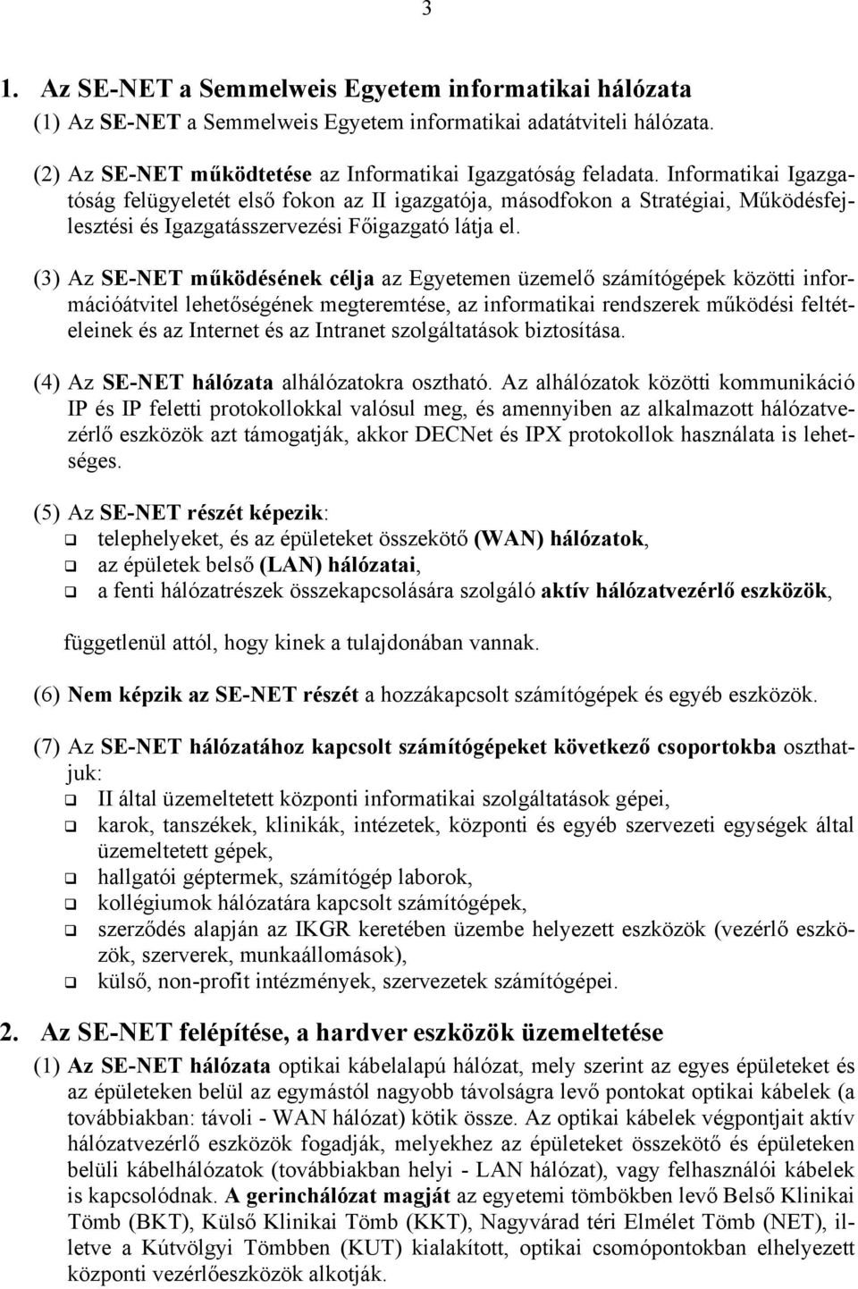 (3) Az SE-NET működésének célja az Egyetemen üzemelő számítógépek közötti információátvitel lehetőségének megteremtése, az informatikai rendszerek működési feltételeinek és az Internet és az Intranet