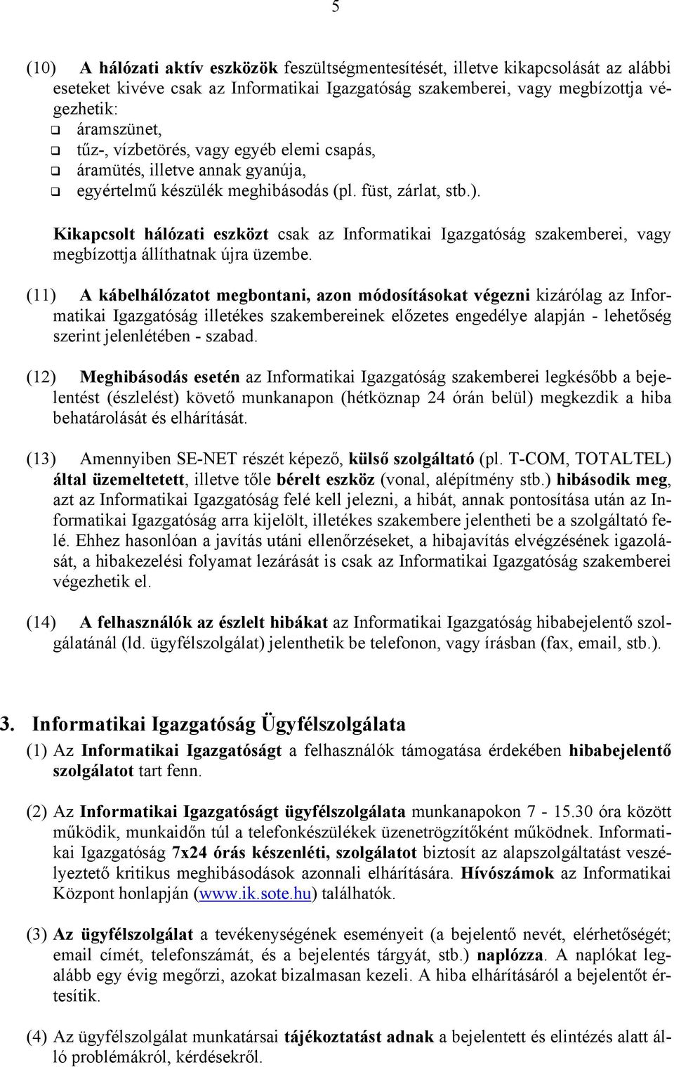 Kikapcsolt hálózati eszközt csak az Informatikai Igazgatóság szakemberei, vagy megbízottja állíthatnak újra üzembe.
