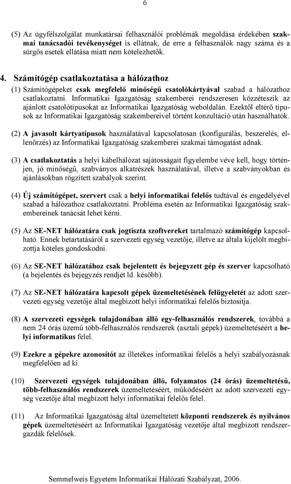 Informatikai Igazgatóság szakemberei rendszeresen közzéteszik az ajánlott csatolótípusokat az Informatikai Igazgatóság weboldalán.