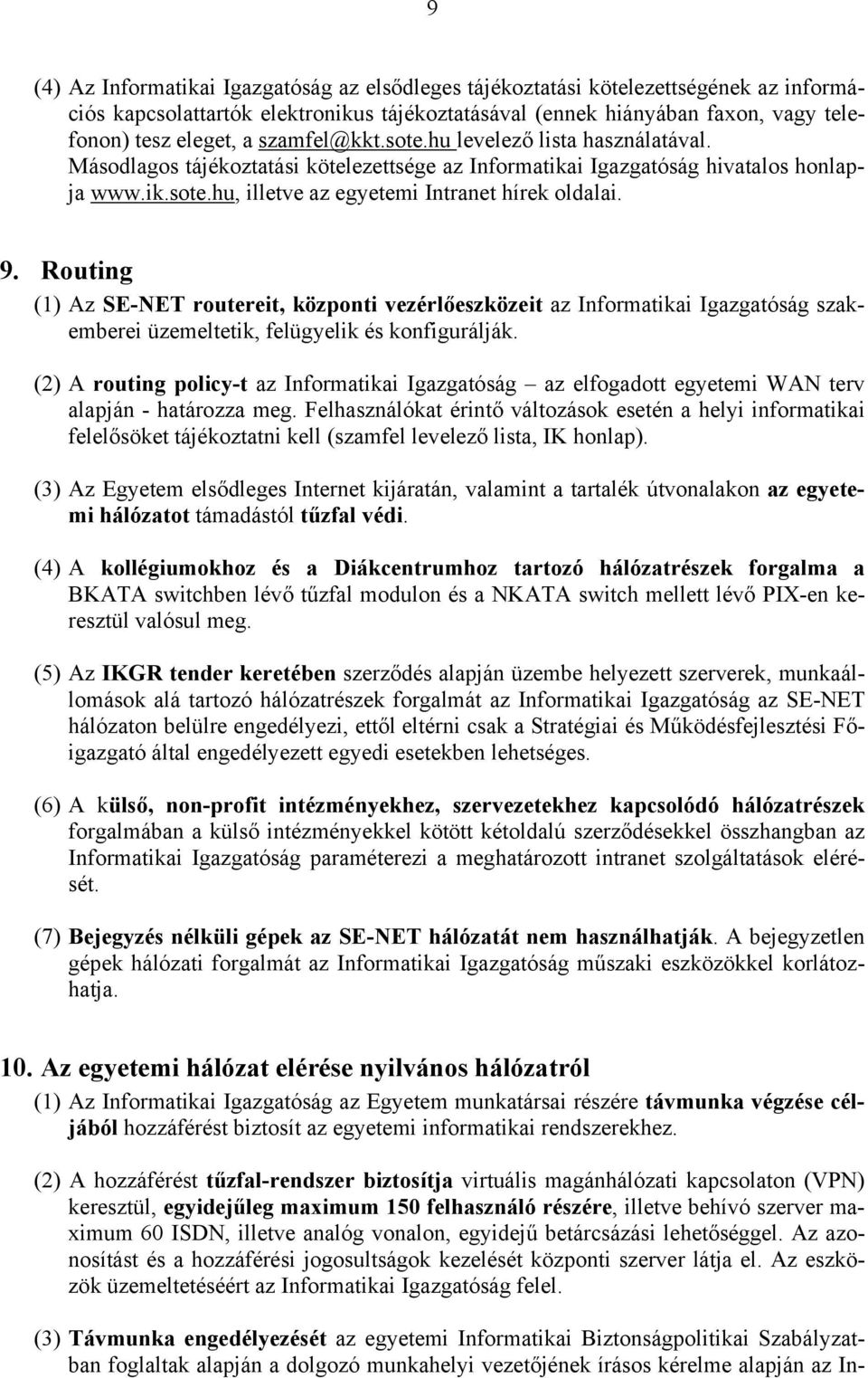 Routing (1) Az SE-NET routereit, központi vezérlőeszközeit az Informatikai Igazgatóság szakemberei üzemeltetik, felügyelik és konfigurálják.