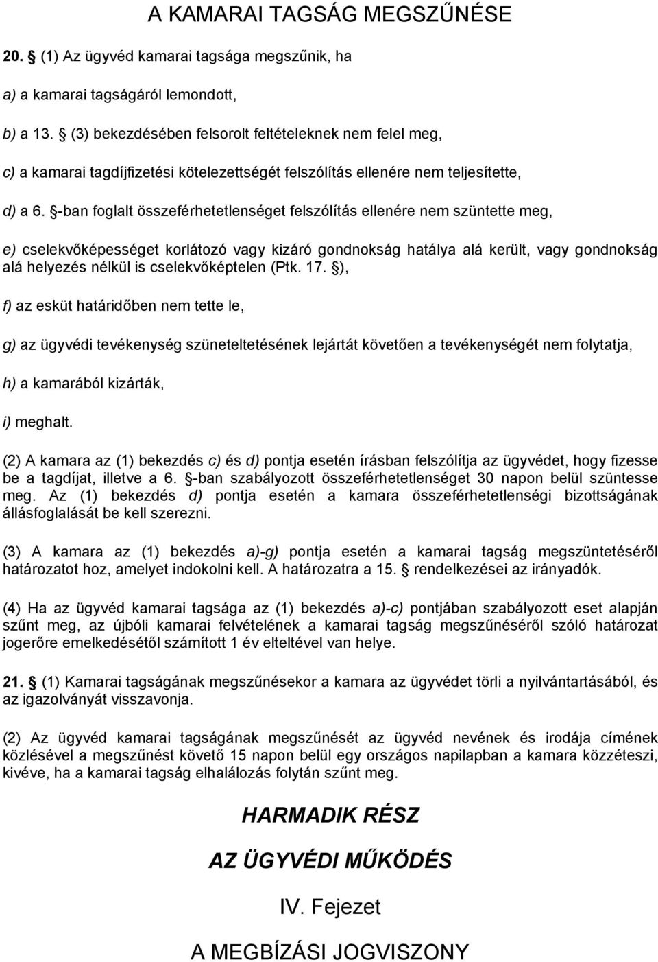 -ban foglalt összeférhetetlenséget felszólítás ellenére nem szüntette meg, e) cselekvőképességet korlátozó vagy kizáró gondnokság hatálya alá került, vagy gondnokság alá helyezés nélkül is