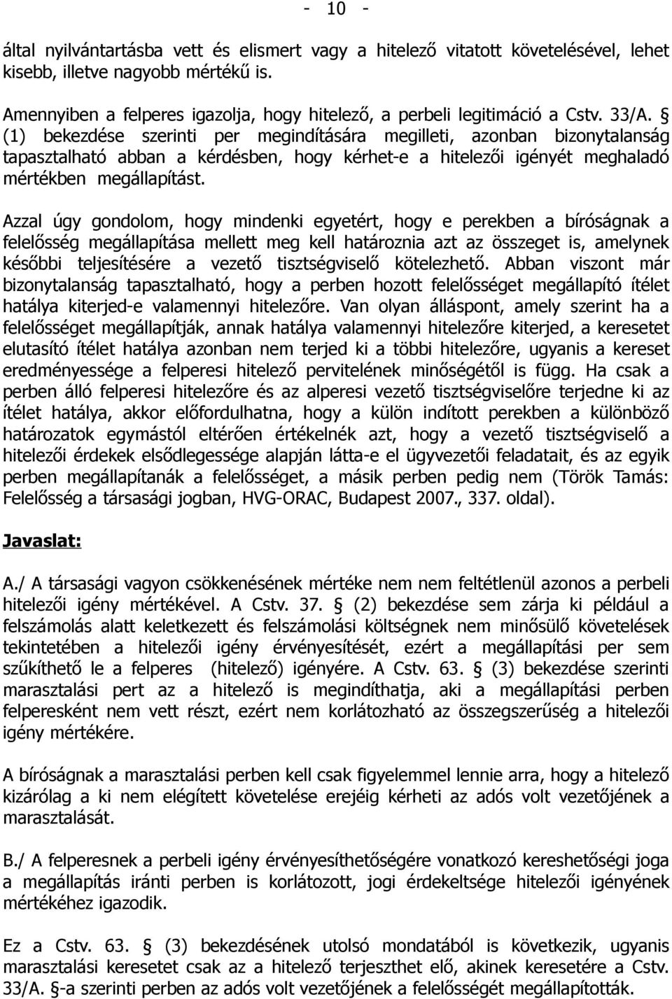 (1) bekezdése szerinti per megindítására megilleti, azonban bizonytalanság tapasztalható abban a kérdésben, hogy kérhet-e a hitelezői igényét meghaladó mértékben megállapítást.