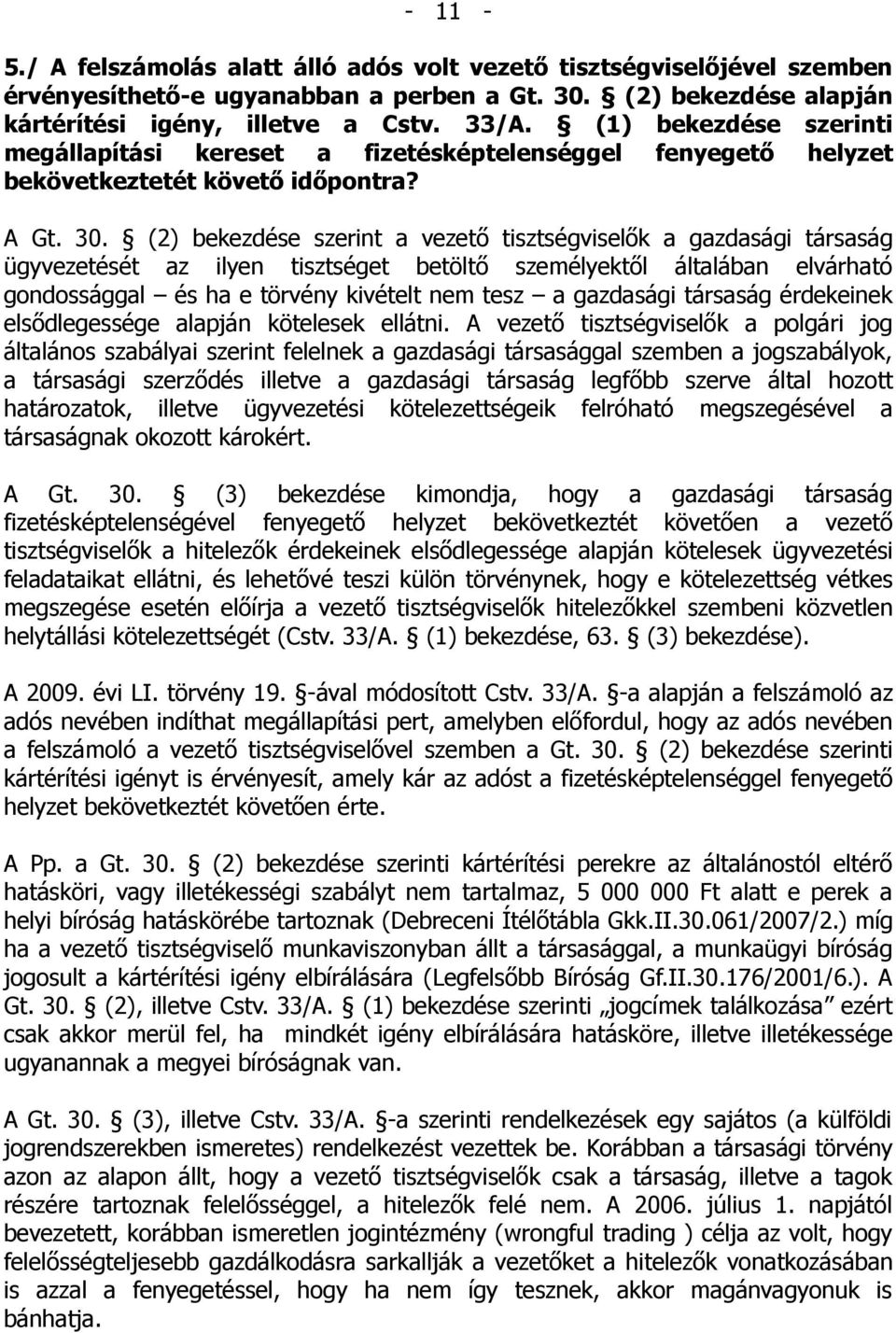 (2) bekezdése szerint a vezető tisztségviselők a gazdasági társaság ügyvezetését az ilyen tisztséget betöltő személyektől általában elvárható gondossággal és ha e törvény kivételt nem tesz a