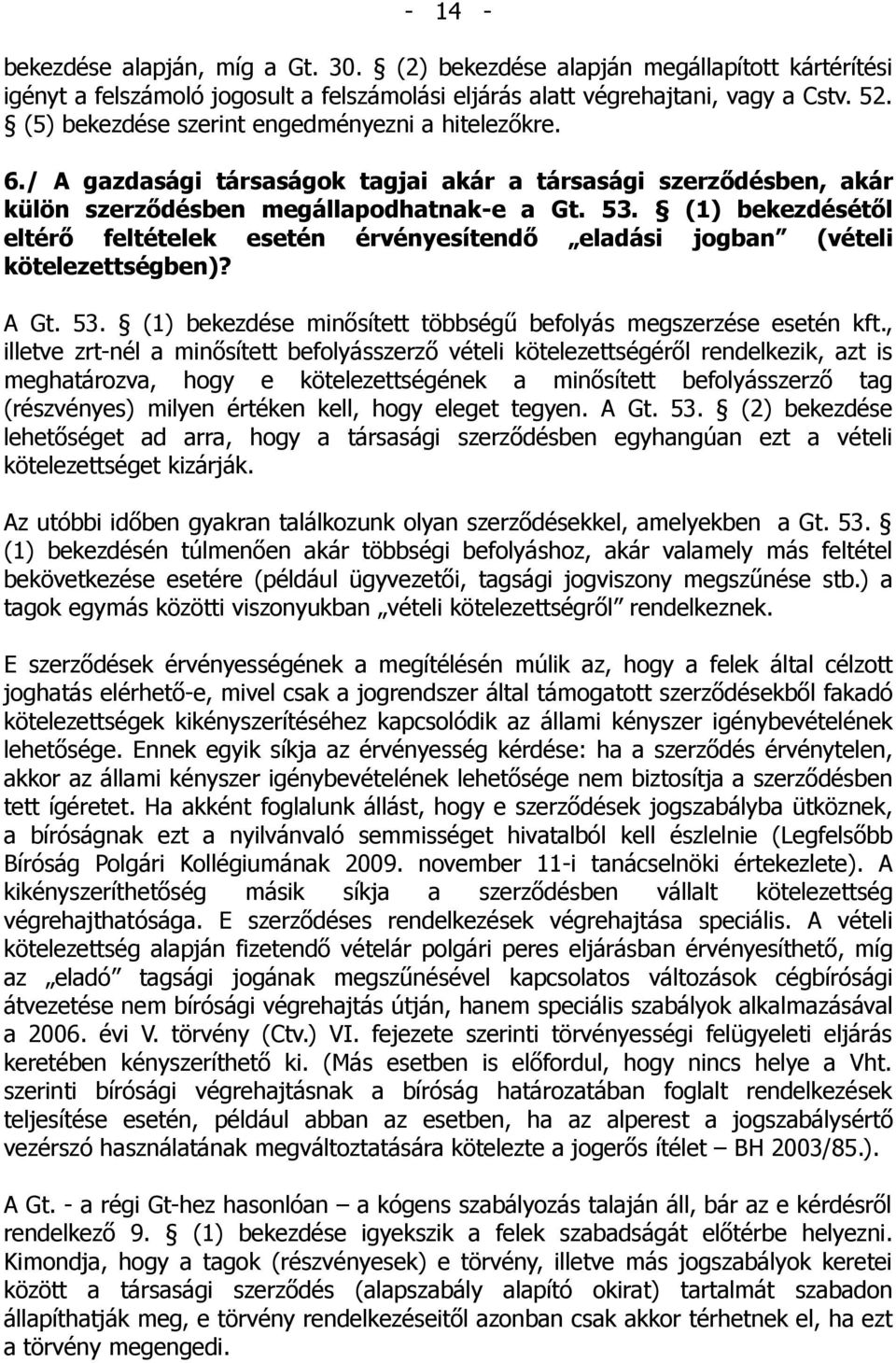 (1) bekezdésétől eltérő feltételek esetén érvényesítendő eladási jogban (vételi kötelezettségben)? A Gt. 53. (1) bekezdése minősített többségű befolyás megszerzése esetén kft.