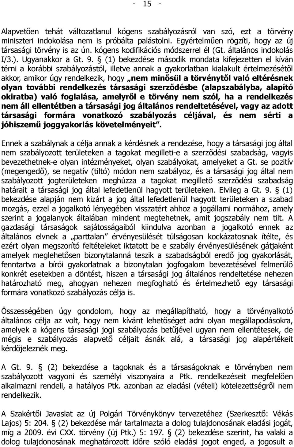 (1) bekezdése második mondata kifejezetten el kíván térni a korábbi szabályozástól, illetve annak a gyakorlatban kialakult értelmezésétől akkor, amikor úgy rendelkezik, hogy nem minősül a törvénytől