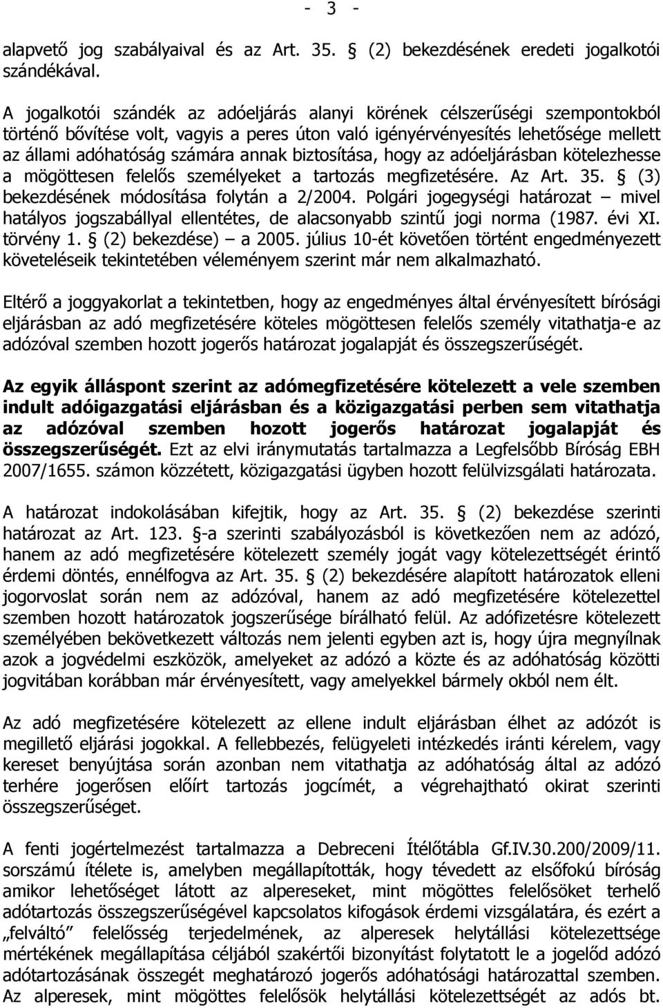 biztosítása, hogy az adóeljárásban kötelezhesse a mögöttesen felelős személyeket a tartozás megfizetésére. Az Art. 35. (3) bekezdésének módosítása folytán a 2/2004.