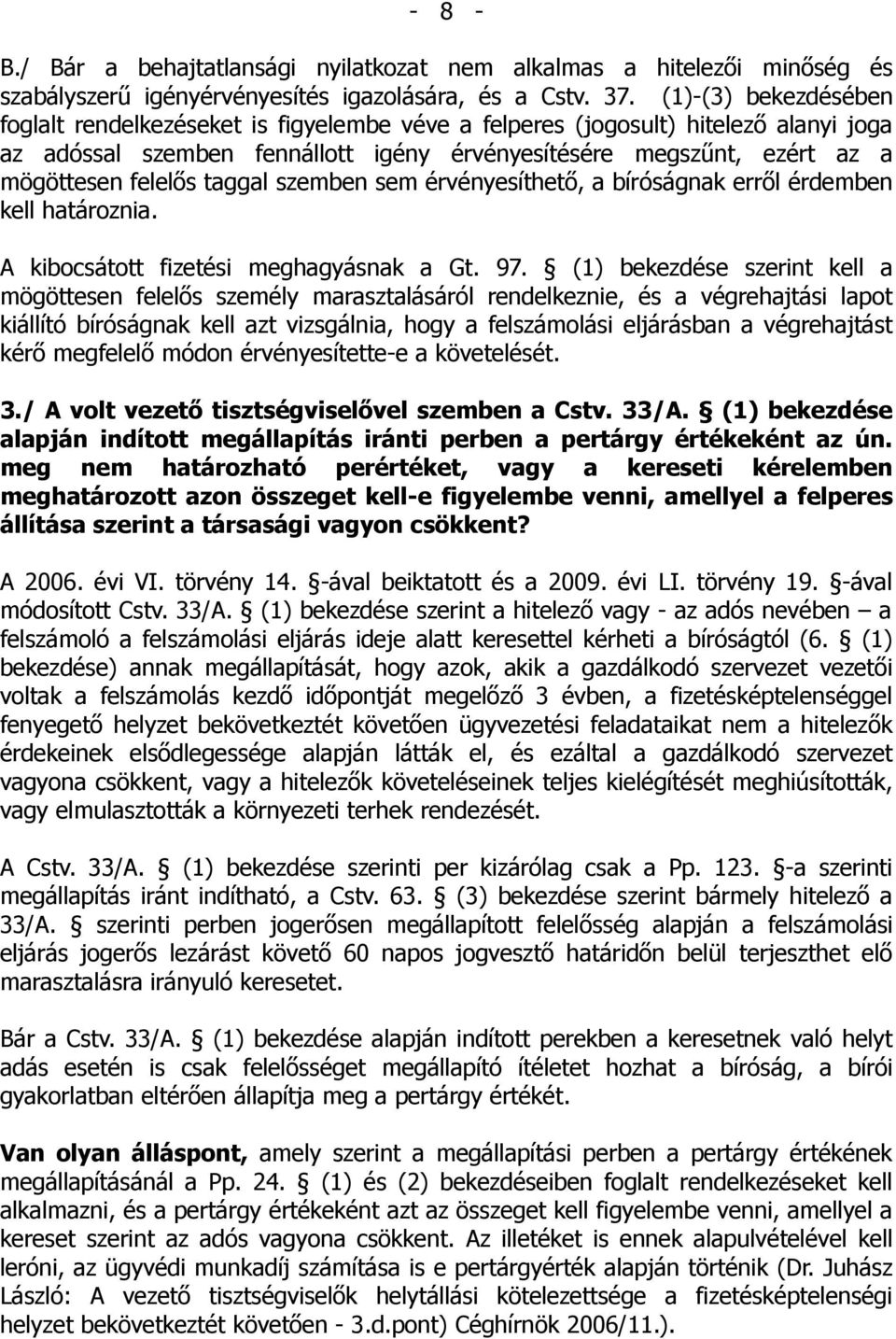 taggal szemben sem érvényesíthető, a bíróságnak erről érdemben kell határoznia. A kibocsátott fizetési meghagyásnak a Gt. 97.